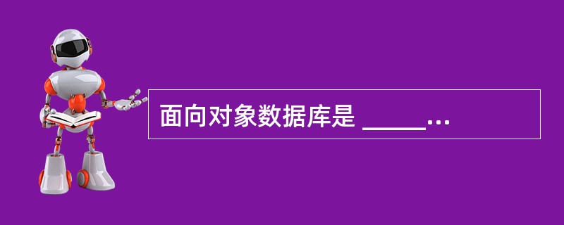 面向对象数据库是 ______ 和数据库技术相结合的产物。