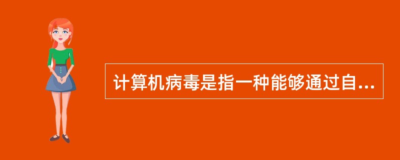 计算机病毒是指一种能够通过自身复制传染,起破坏作用的计算机程序,目前使用的防杀病