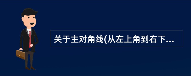 关于主对角线(从左上角到右下角)对称的矩阵为对称矩阵;如果一个矩阵中的各个元素取