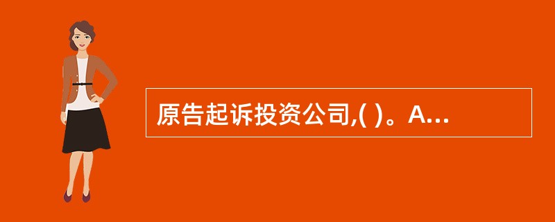 原告起诉投资公司,( )。A、投资公司明确表示“愿与房地产公司负连带责任”,表明