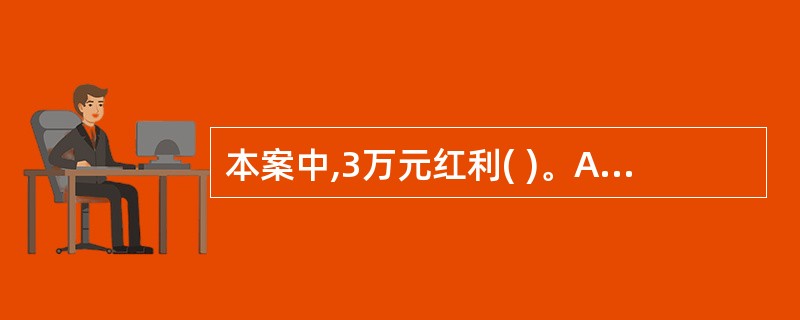 本案中,3万元红利( )。A、应归属于王某B、应归属于华某C、应归属于浪海公司D