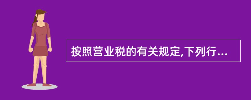 按照营业税的有关规定,下列行为应当征收营业税的有( )。A、单独提供汽车按揭服务