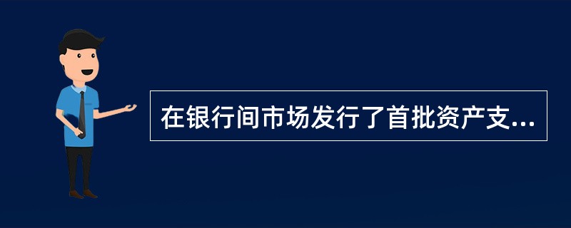 在银行间市场发行了首批资产支持证券。