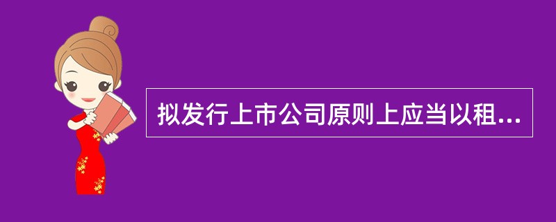 拟发行上市公司原则上应当以租赁的方式从主发起人或控股股东、国家土地管理部门取得合