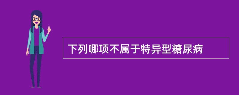 下列哪项不属于特异型糖尿病