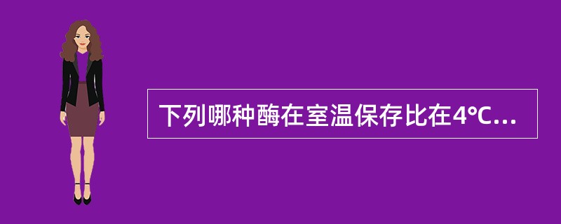 下列哪种酶在室温保存比在4℃保存更稳定