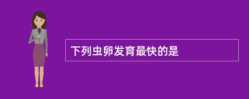 下列虫卵发育最快的是