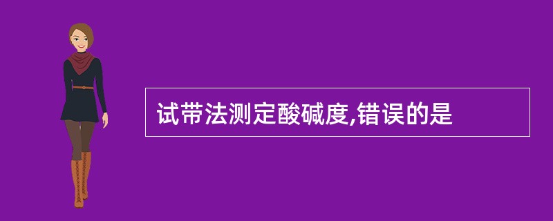 试带法测定酸碱度,错误的是