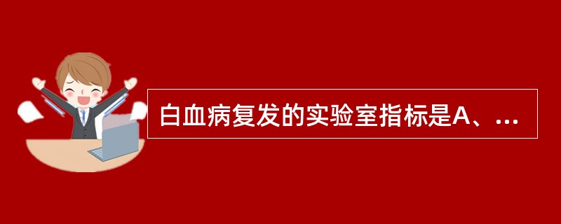 白血病复发的实验室指标是A、原始、幼稚细胞大于5%B、原始、幼稚细胞小于20%C