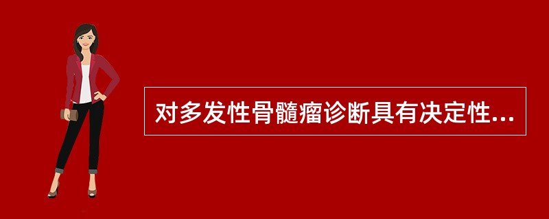 对多发性骨髓瘤诊断具有决定性意义的检查是A、骨髓穿刺涂片形态学检查B、外周血涂片