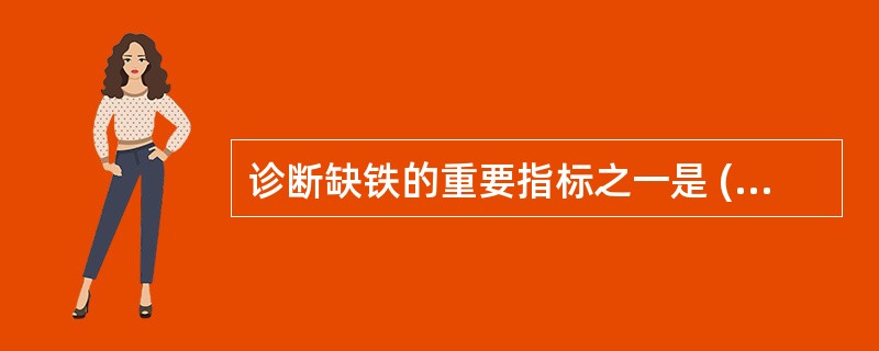 诊断缺铁的重要指标之一是 ( )A、转铁蛋白B、铁结合力C、血清铁D、铁饱和度E