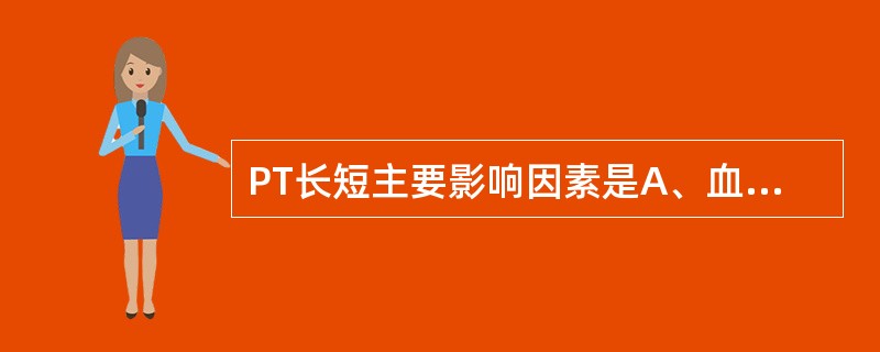 PT长短主要影响因素是A、血小板数量B、血小板功能C、毛细血管结构及功能D、血循