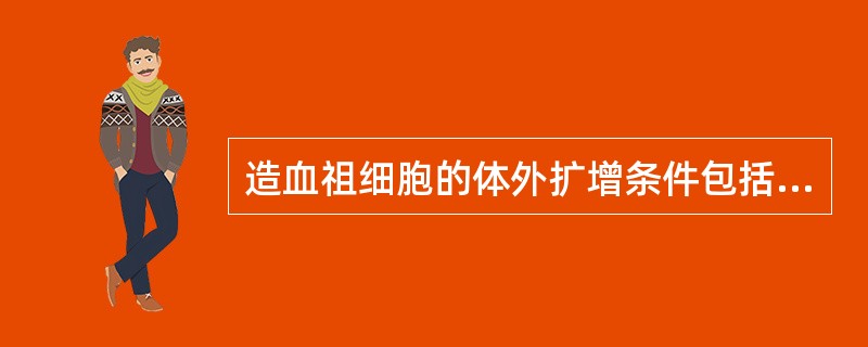 造血祖细胞的体外扩增条件包括A、造血生长因子B、支持物C、营养液D、靶细胞E、天