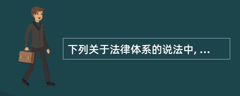 下列关于法律体系的说法中, 未能准确把握法律体系的特征。