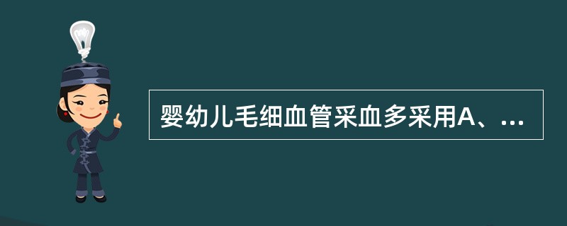 婴幼儿毛细血管采血多采用A、手指B、颈静脉C、耳垂D、足跟部E、股静脉