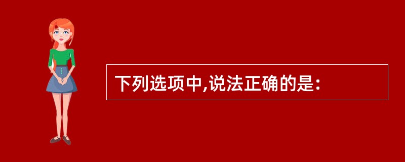 下列选项中,说法正确的是: