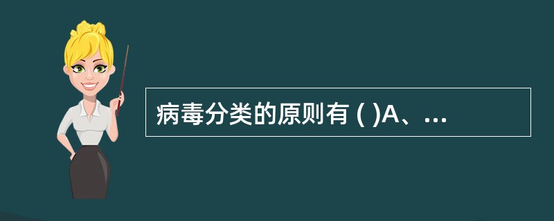 病毒分类的原则有 ( )A、核酸类型与结构B、病毒的致病力C、对脂溶剂的敏感性D