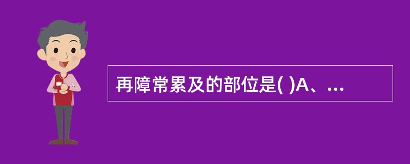 再障常累及的部位是( )A、胸骨B、胫骨C、腓骨D、髂骨E、肋骨