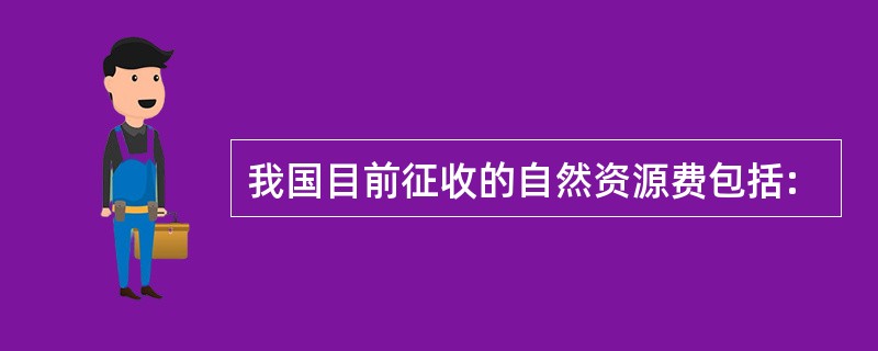 我国目前征收的自然资源费包括: