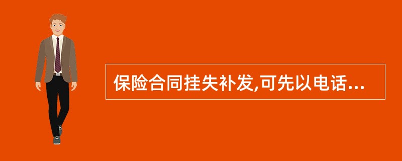 保险合同挂失补发,可先以电话形式口头申请,但须在口头申请后72小时内到保险公司办