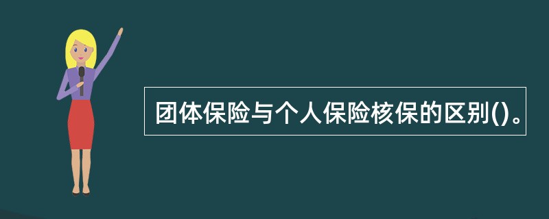 团体保险与个人保险核保的区别()。