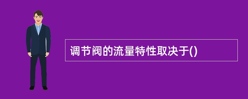 调节阀的流量特性取决于()