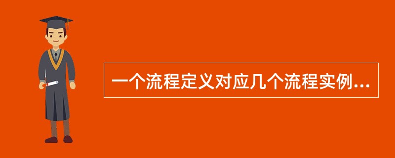 一个流程定义对应几个流程实例()A、1个B、2个C、3个D、多个