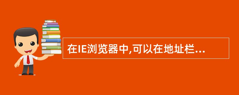 在IE浏览器中,可以在地址栏中键入某个单词,然后按()在单词的两端自动添加htt