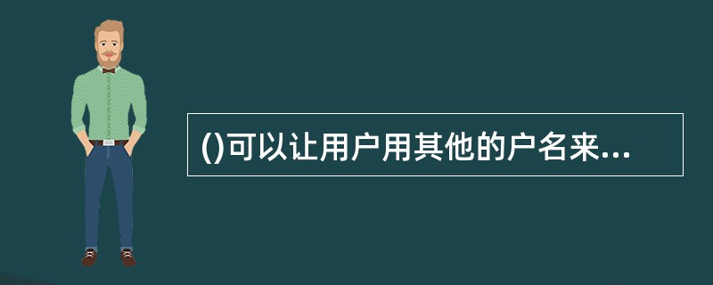 ()可以让用户用其他的户名来登录计算机。