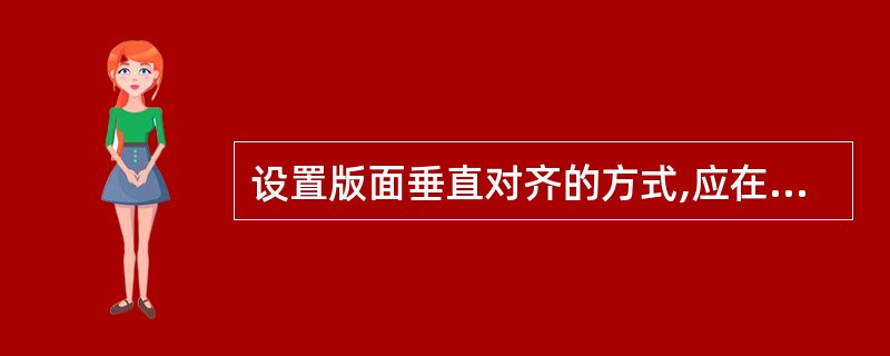 设置版面垂直对齐的方式,应在()菜单下设置。A、文件B、编辑C、视图D、格式 -