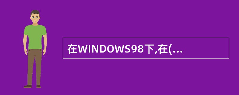 在WINDOWS98下,在()中找不到“控制面板”A、我的电脑B、“程序”中的附