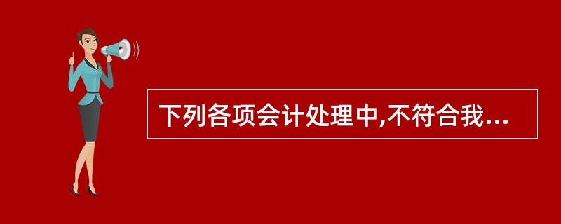 下列各项会计处理中,不符合我国企业会计准则规定的是( )。