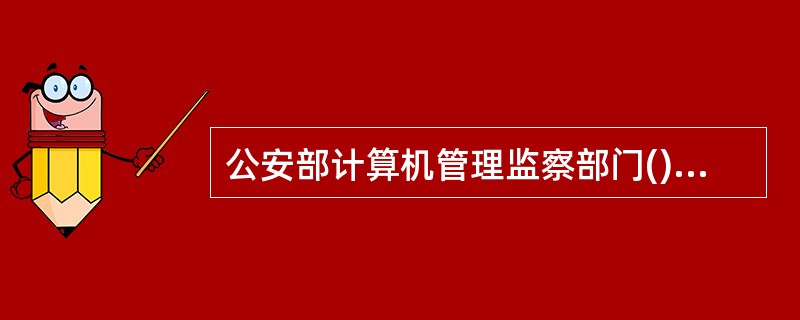 公安部计算机管理监察部门()的计算机信息系统安全专用产品,颁发销售许可证和安全专