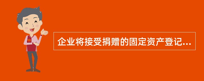 企业将接受捐赠的固定资产登记人账时,可能贷记的科目有()