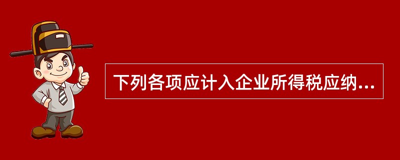 下列各项应计入企业所得税应纳税所得额的有()。