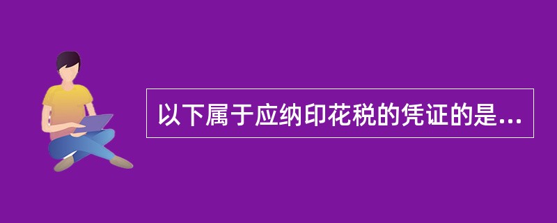 以下属于应纳印花税的凭证的是( )。A、人寿保险合同 B、签订后未按期兑现的合同