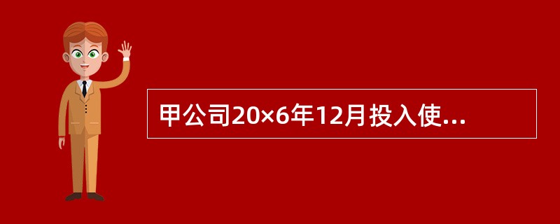 甲公司20×6年12月投入使用设备1台,原值为500000元,预计可使用5年,净