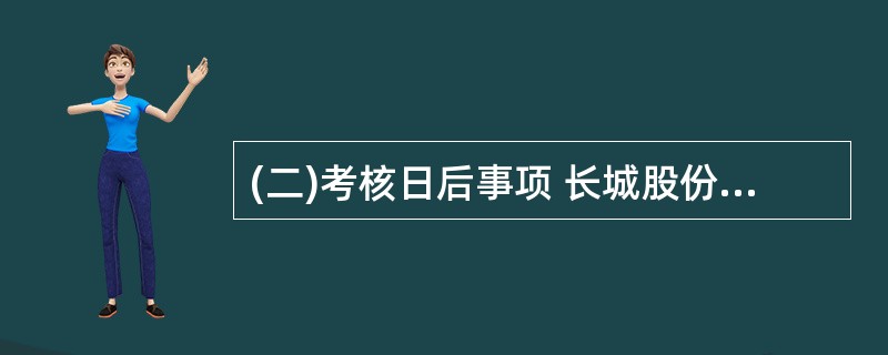 (二)考核日后事项 长城股份有限公司(以下简称长城公司)为上市公司,增值税一般纳