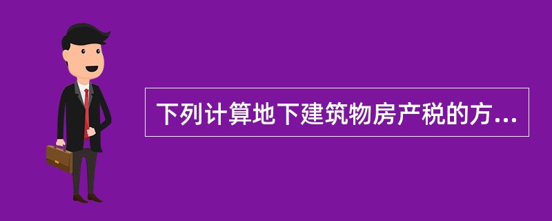 下列计算地下建筑物房产税的方法正确的是()。