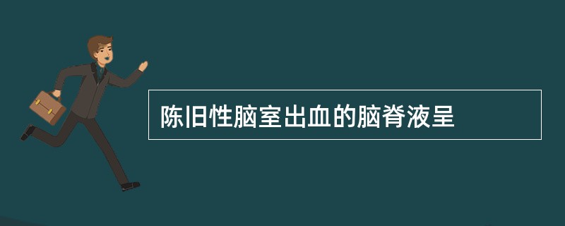 陈旧性脑室出血的脑脊液呈