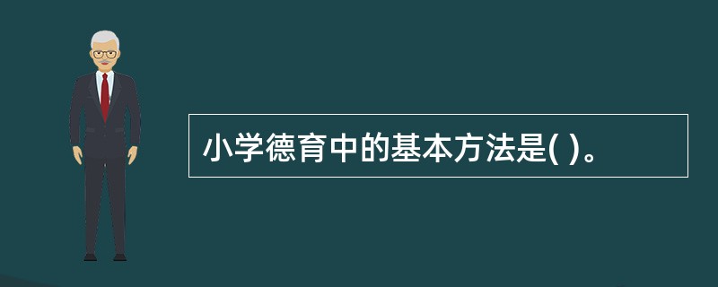 小学德育中的基本方法是( )。