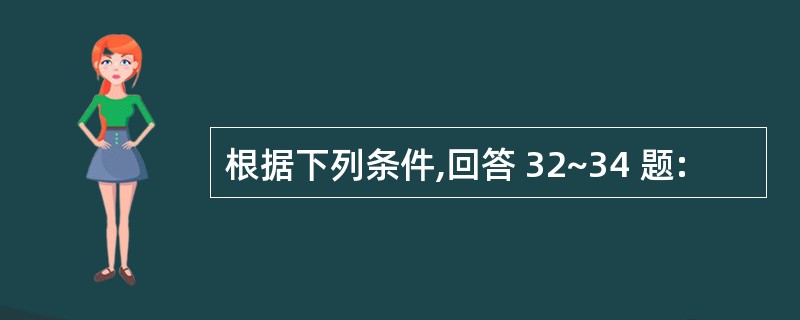 根据下列条件,回答 32~34 题: