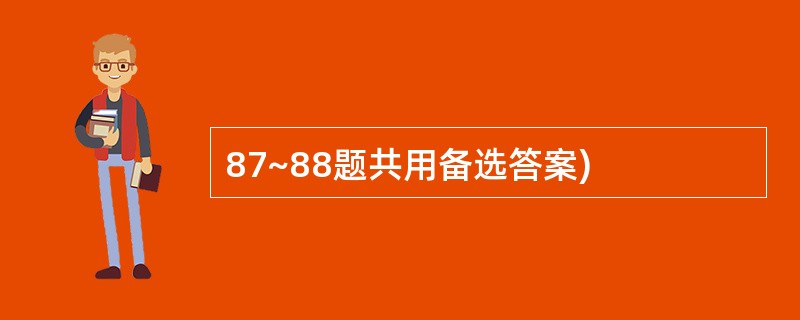 87~88题共用备选答案)