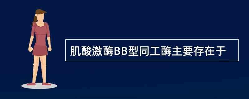 肌酸激酶BB型同工酶主要存在于