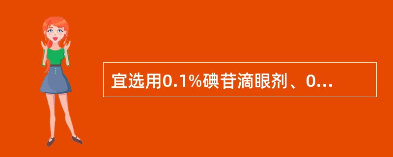 宜选用0.1%碘苷滴眼剂、0.1%酞丁安或阿昔洛韦滴眼剂( )