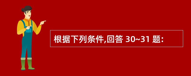 根据下列条件,回答 30~31 题: