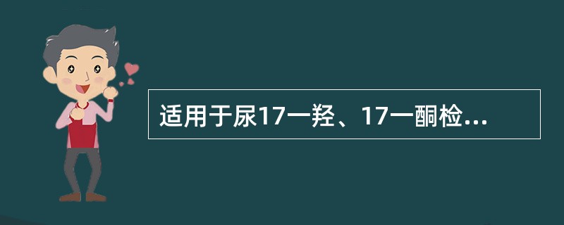 适用于尿17一羟、17一酮检查的防腐剂是