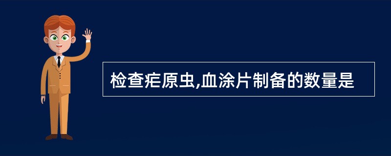 检查疟原虫,血涂片制备的数量是