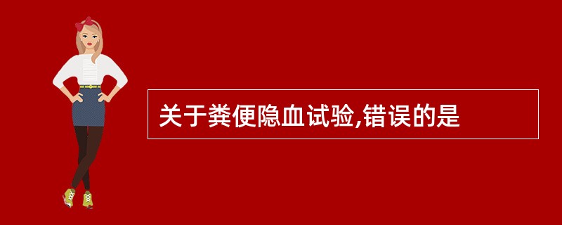 关于粪便隐血试验,错误的是