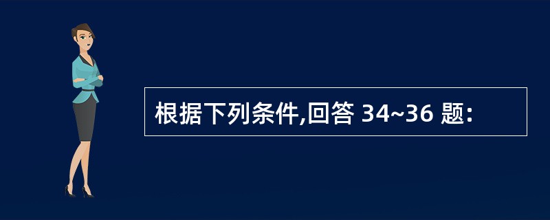 根据下列条件,回答 34~36 题: